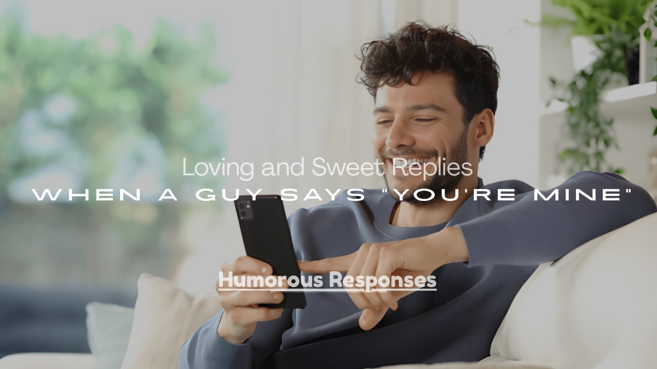 Sweet Replies When a Guy Says “You’re Mine”