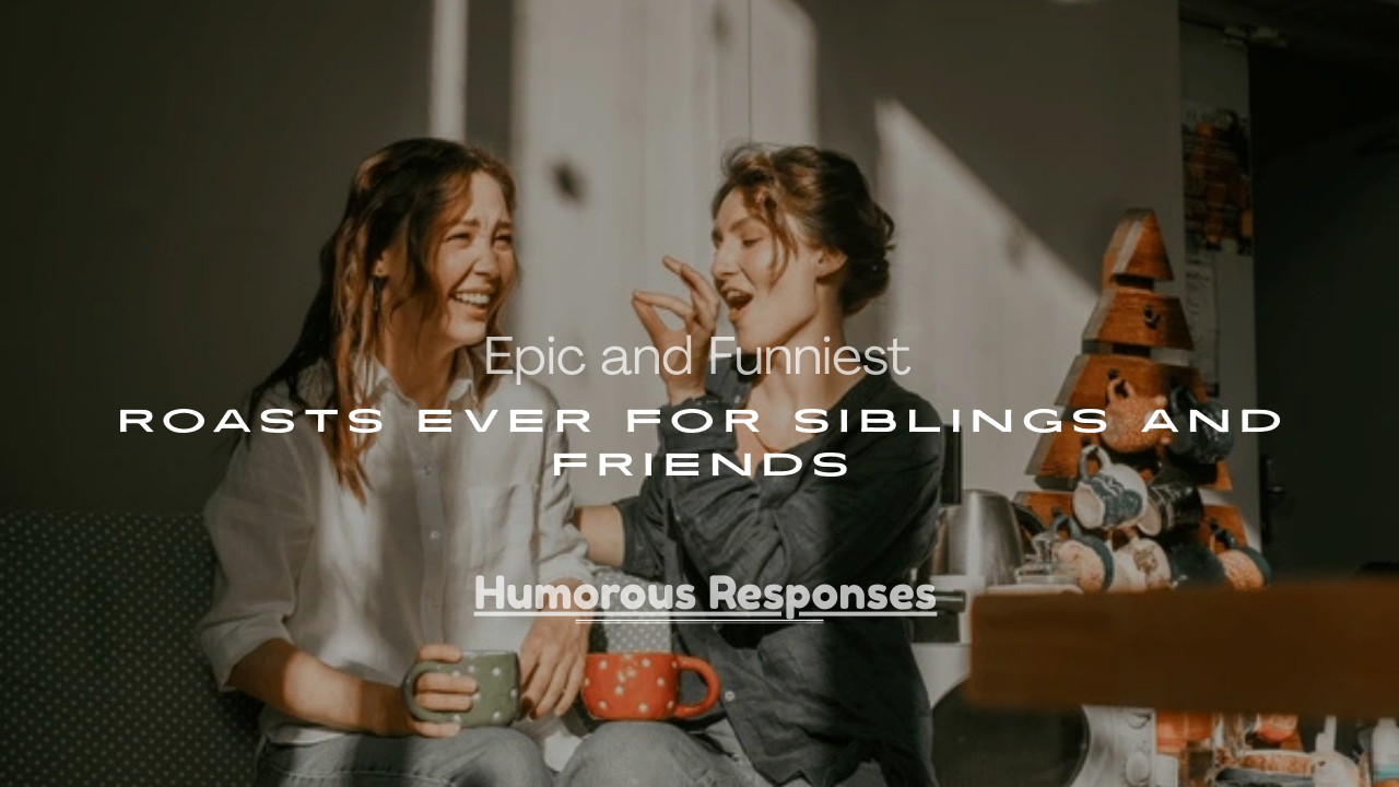 Funniest Roasts Ever for Siblings and Friends
