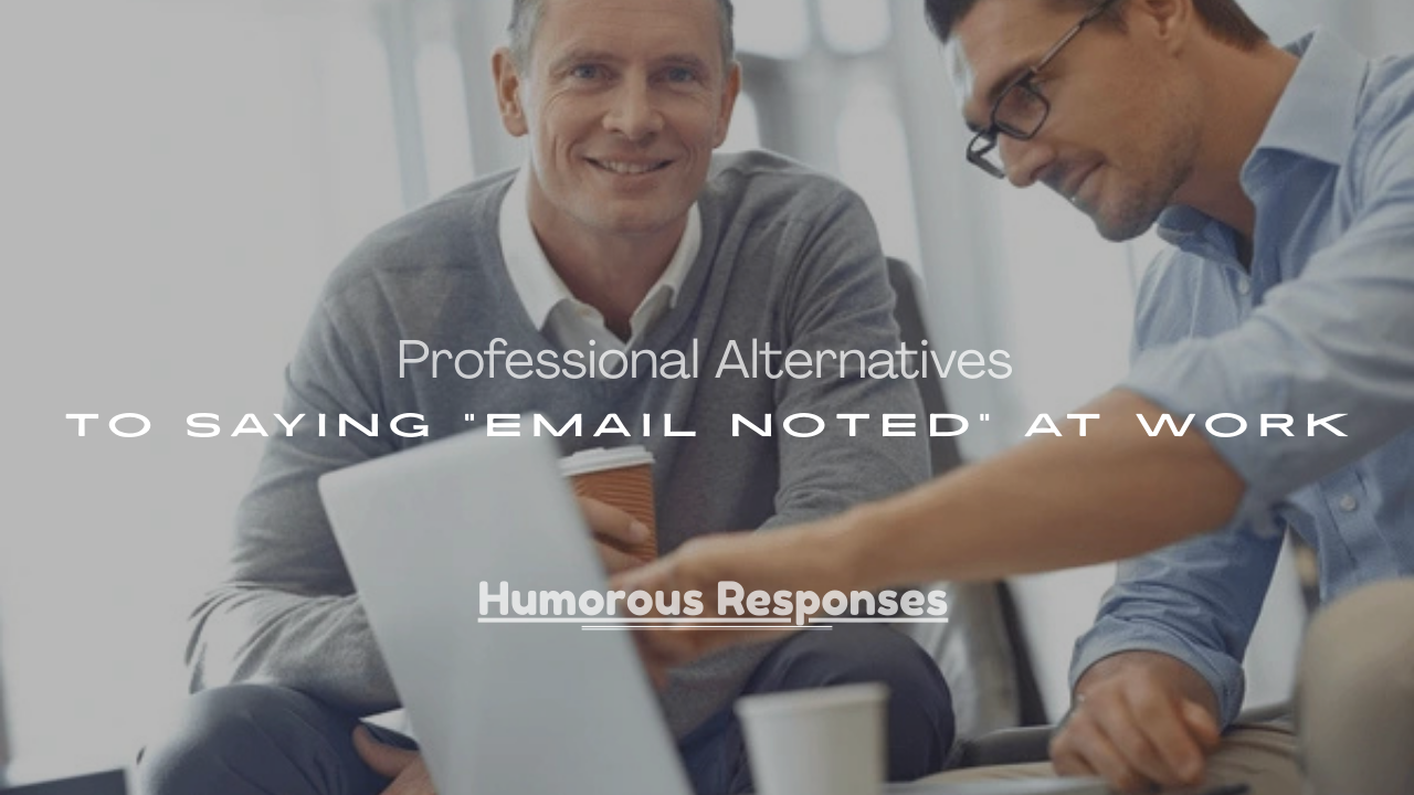 Alternatives to Saying “Email Noted” at Work
