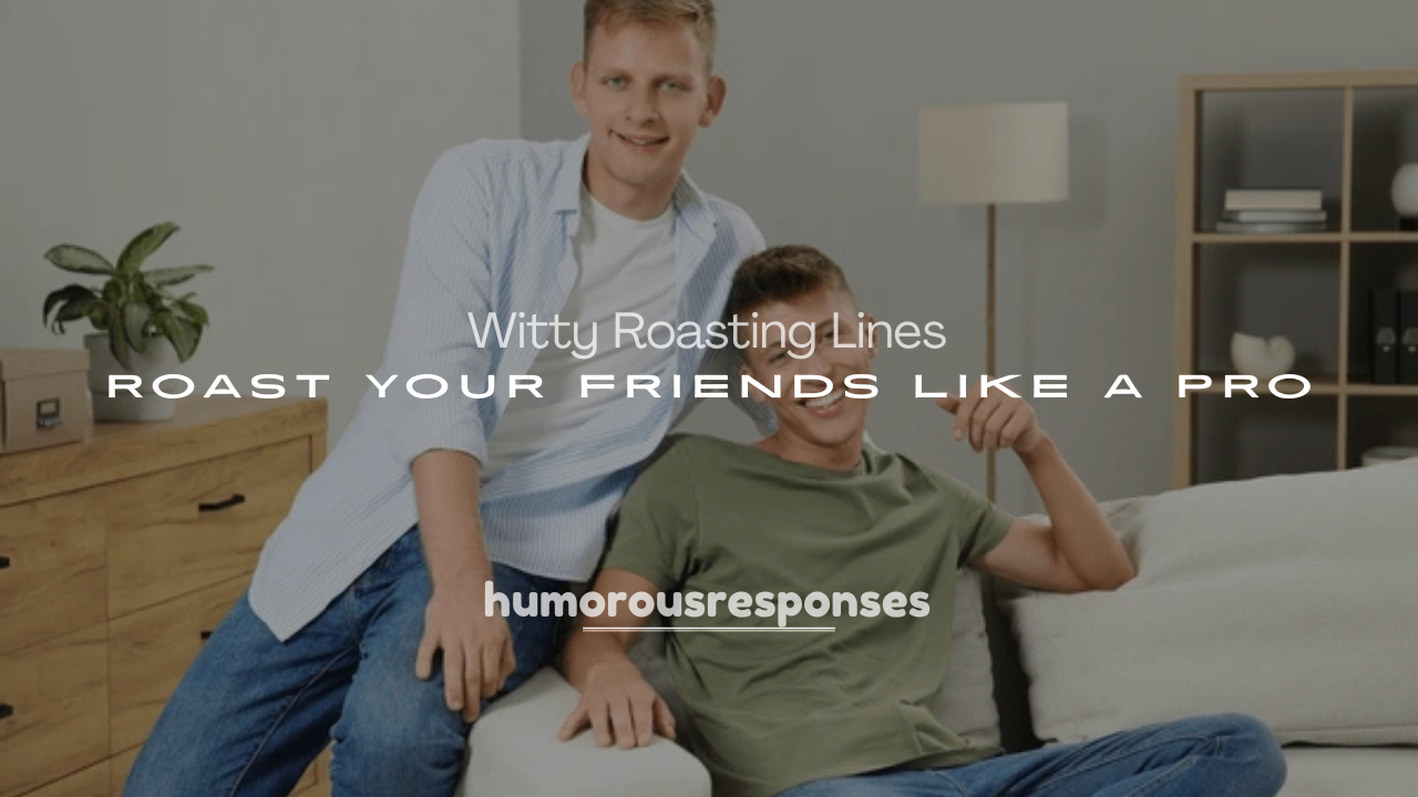 250+ Savage and Witty Roasting Lines to Roast Your Friends Like a Pro