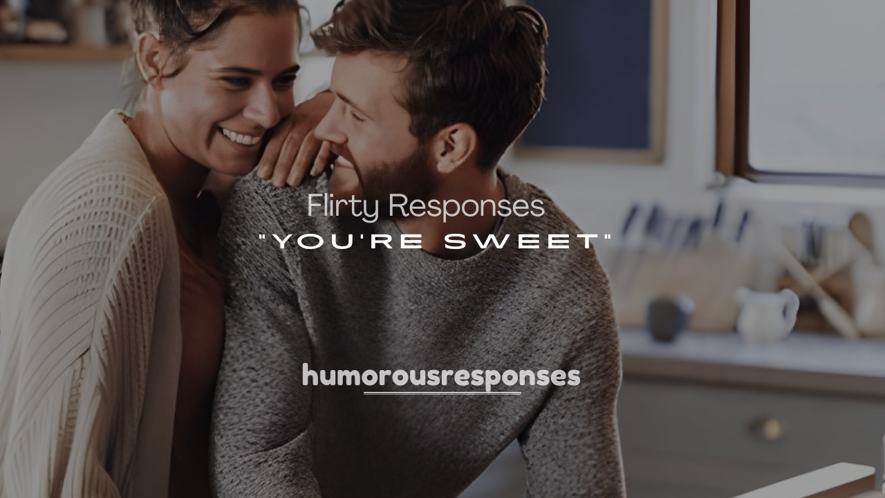 250+ Flirty Responses to “You’re Sweet” from a Guy