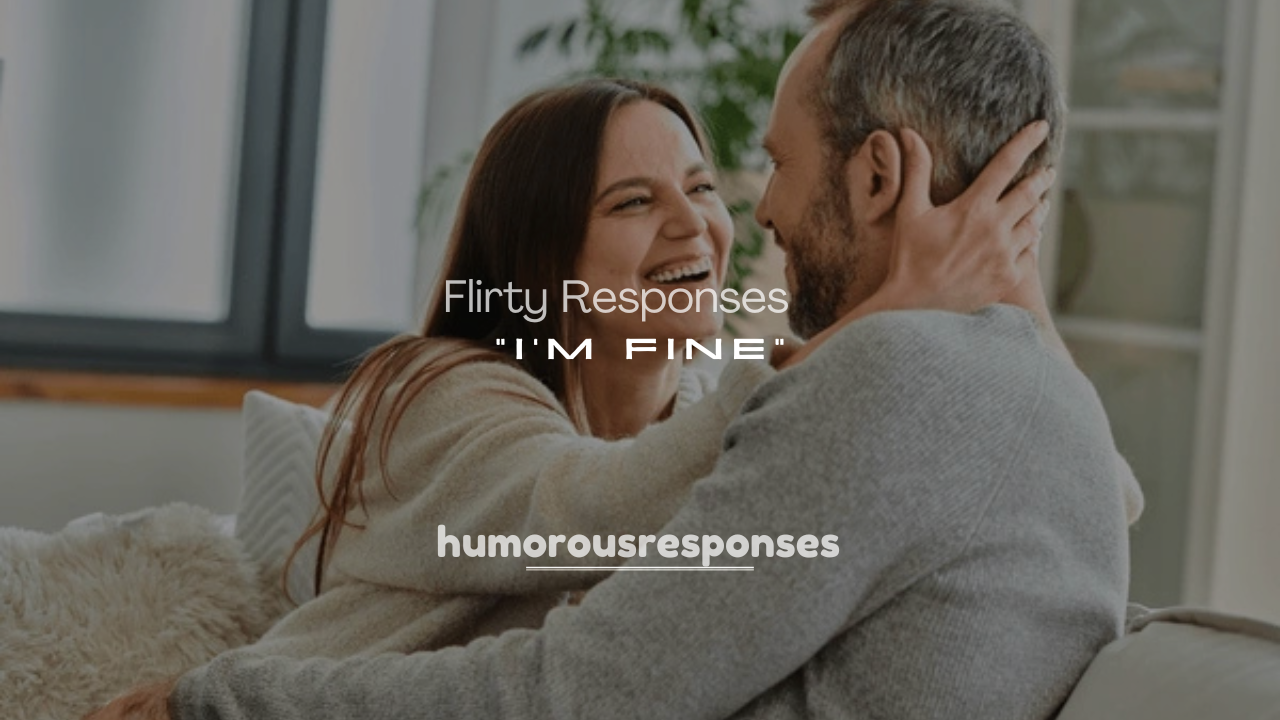 250+ Sweet, Funny, and Flirty Responses to “I’m Fine”