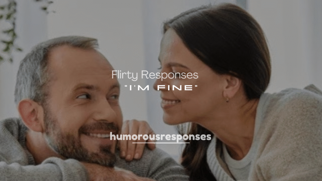 Sweet, Funny, and Flirty Responses to “I’m Fine”