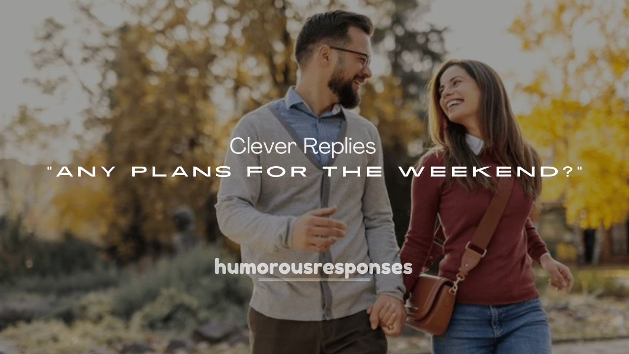 250+ Witty and Clever Replies to “Any Plans for the Weekend?”