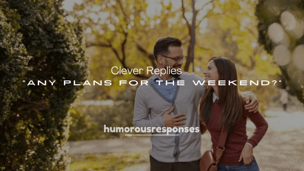 250+ Witty and Clever Replies to “Any Plans for the Weekend?”