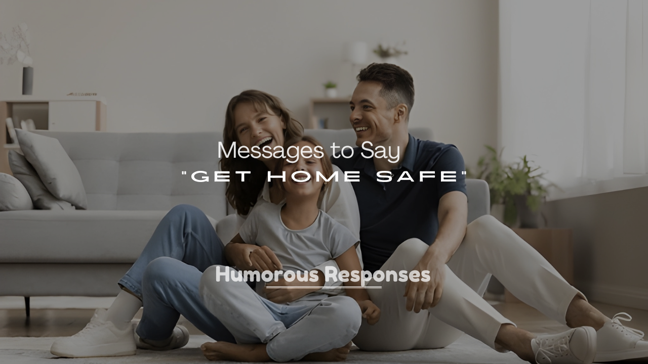 250+ Loving Messages to Say “Get Home Safe” with Care