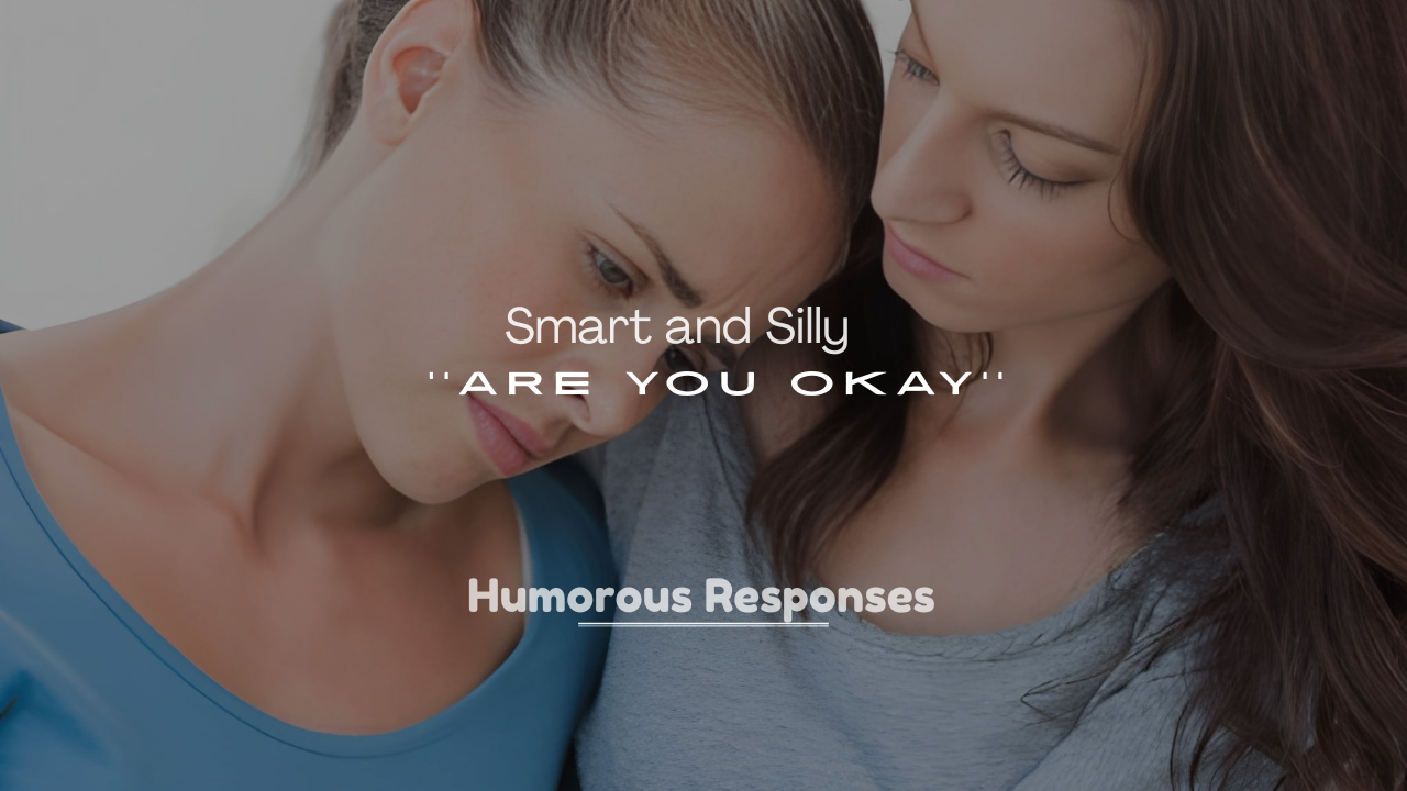 250+ Smart and Silly Replies to Are You Okay