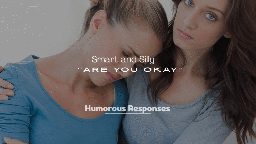 250+ Smart and Silly Replies to Are You Okay