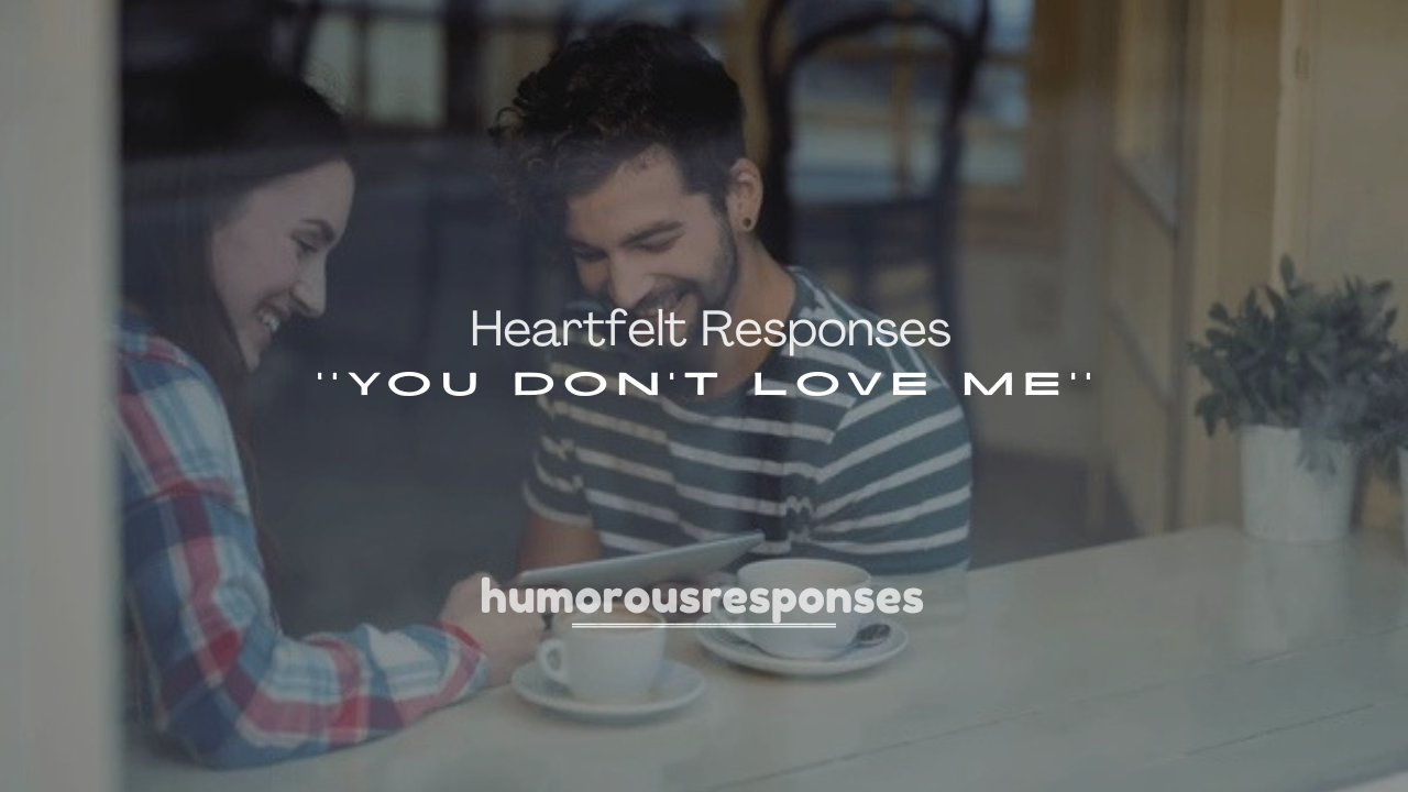 250+ Heartfelt Responses to You Don’t Love Me