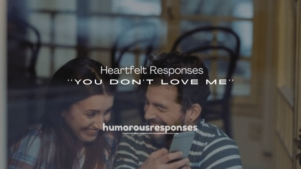 250+ Heartfelt Responses to “You Don’t Love Me”