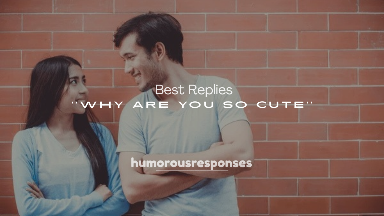 250+ Best Replies to Why Are You So Cute