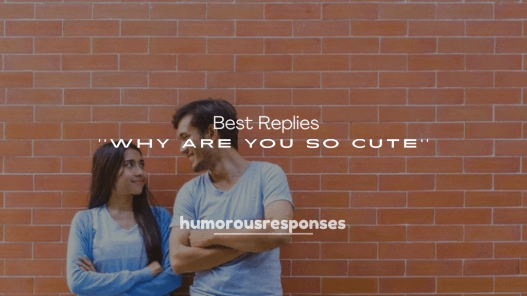 250+ Best Replies to “Why Are You So Cute?”