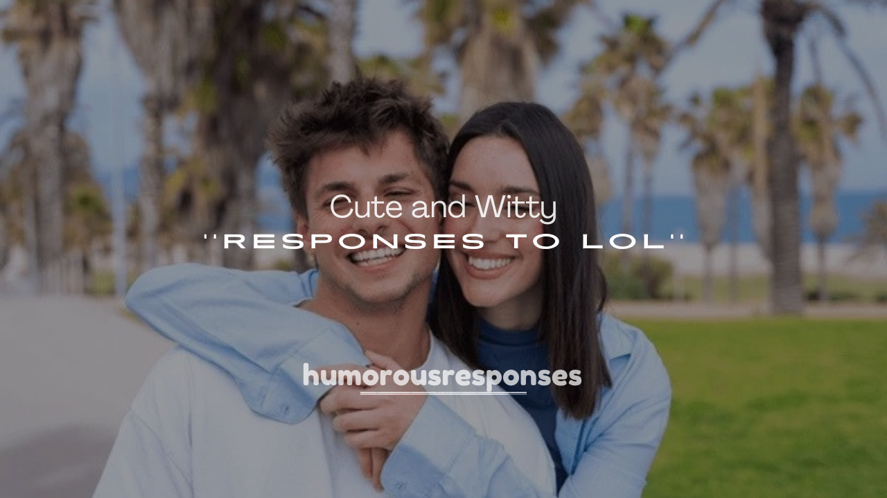 250+ Cute and Witty Responses to LOL