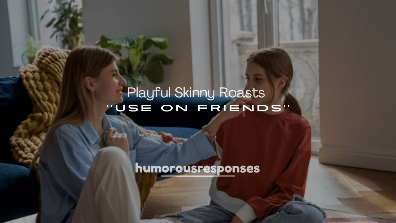250+ Playful Skinny Roasts to Use on Friends