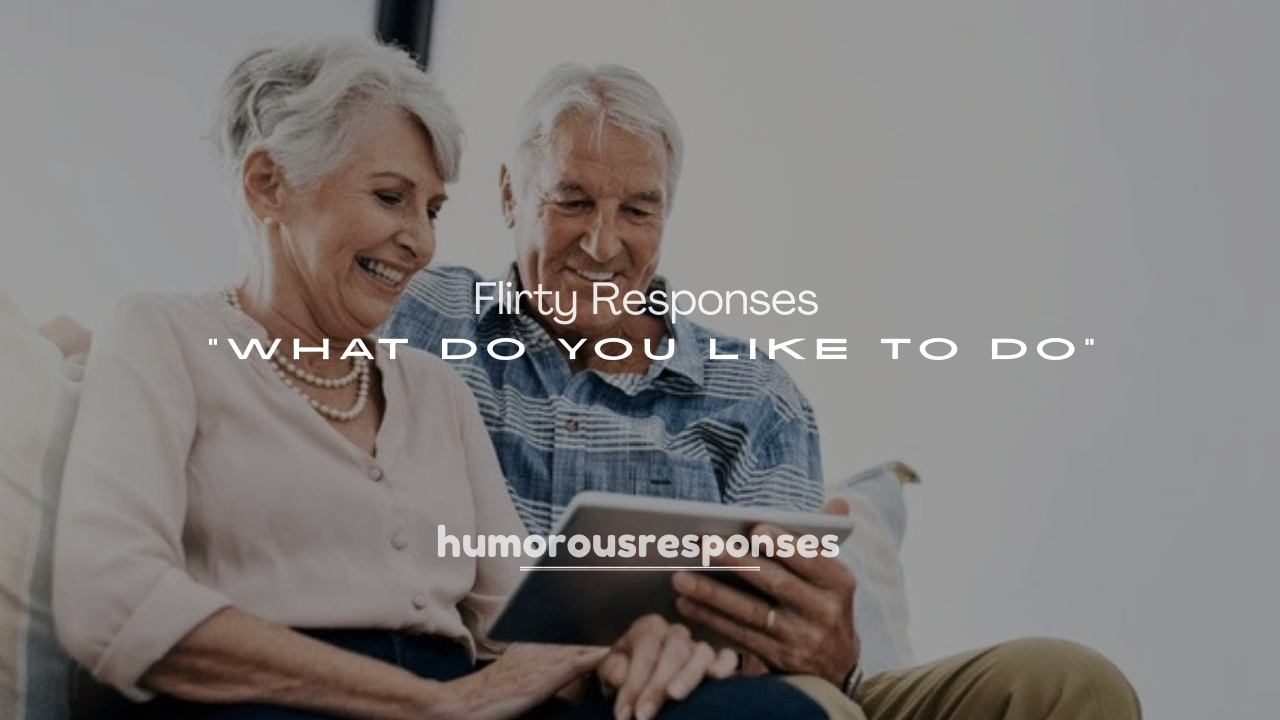 250+ Flirty Responses to “What Do You Like to Do”