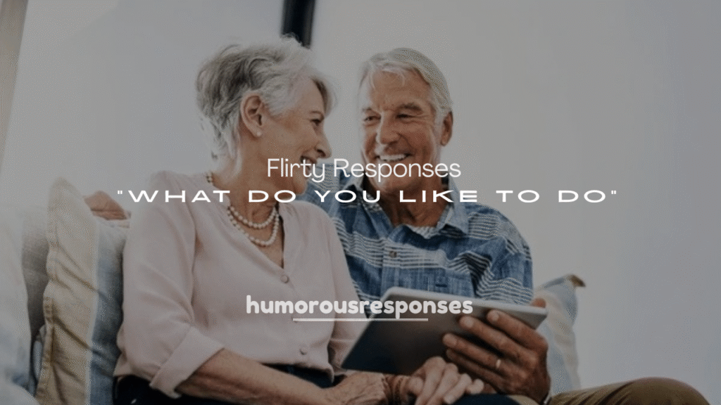 Flirty Responses to “What Do You Like to Do”