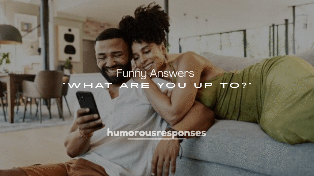 Funny Answers to “What Are You Up To?”