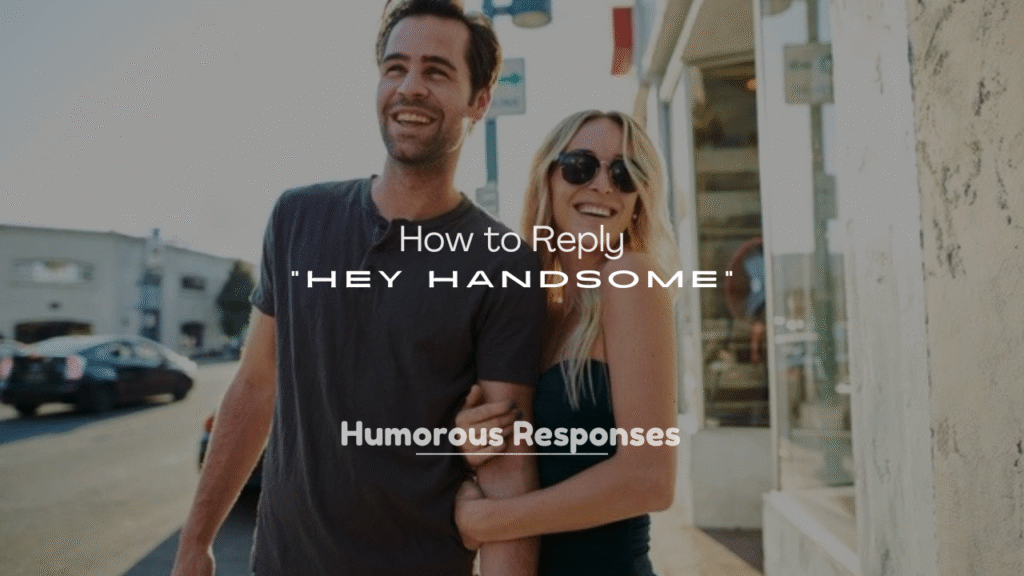 How to Reply to “Hey Handsome”