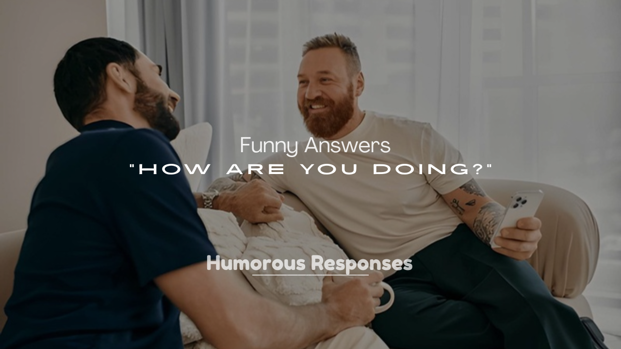 250+ Funny Answers to “How Are You Doing?”