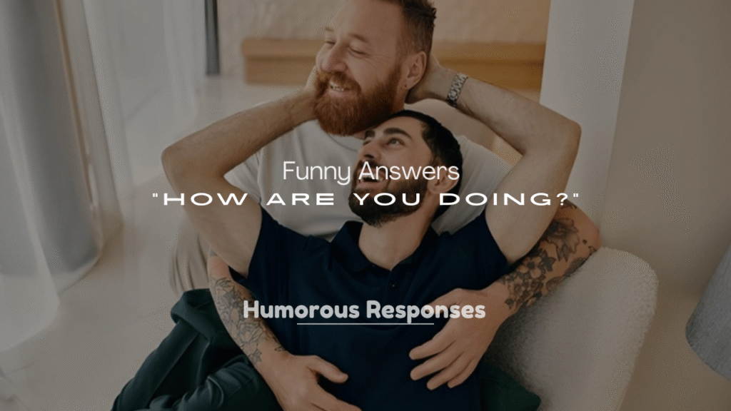 250+ Funny Answers to “How Are You Doing?”