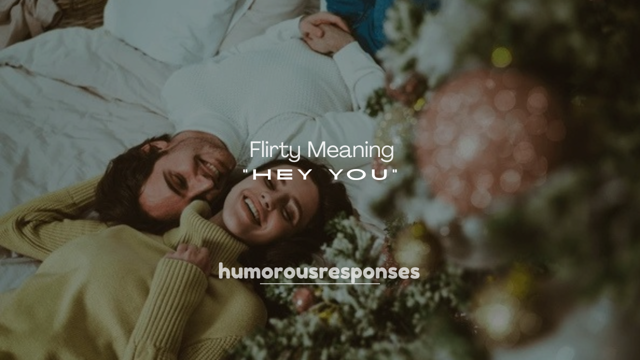250+ Flirty Meaning of “Hey You” From a Guy