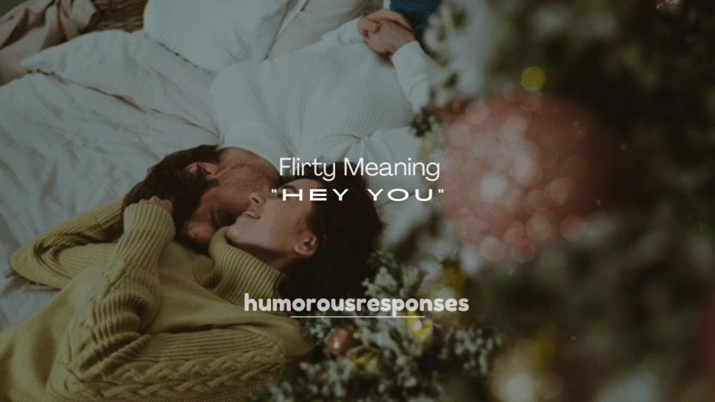 250+ Flirty Meaning of “Hey You” From a Guy
