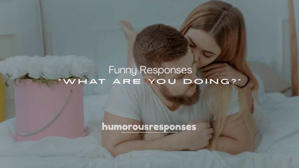 250+ Funny Responses to What Are You Doing?