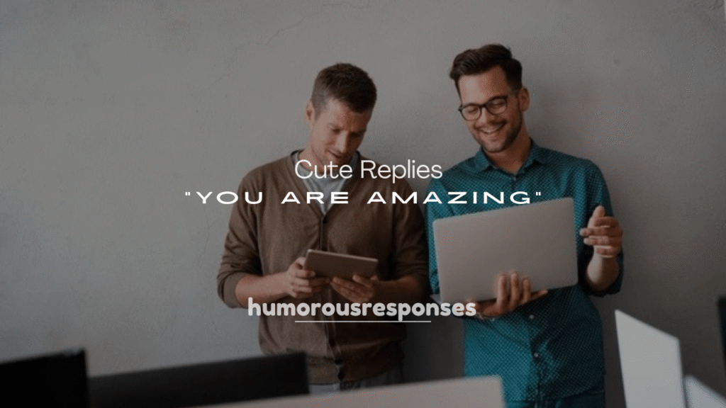 250+ Cute Replies to You Are Amazing