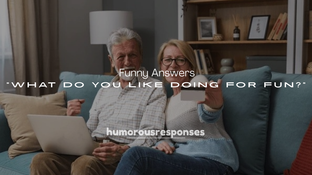 250+ Funny Answers to “What Do You Like Doing for Fun?”