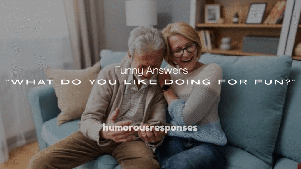 250+ Funny Answers to “What Do You Like Doing for Fun?”