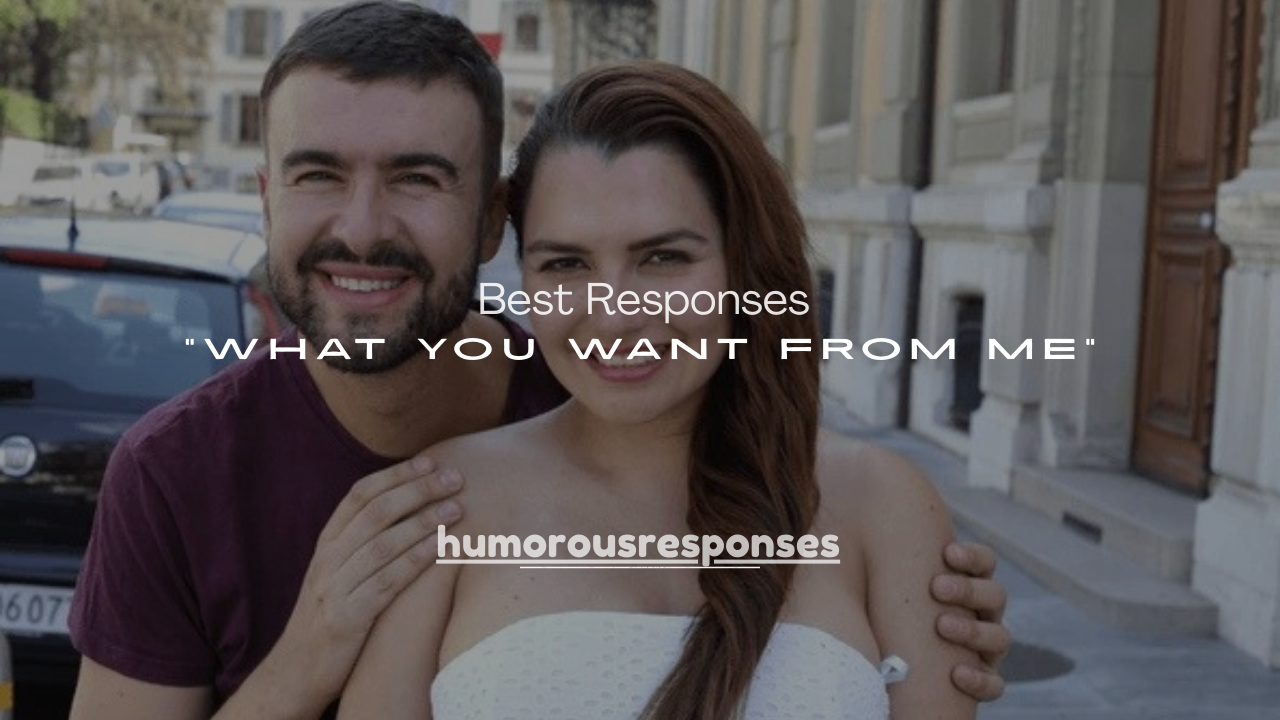 250+ Best Responses to “What You Want From Me”