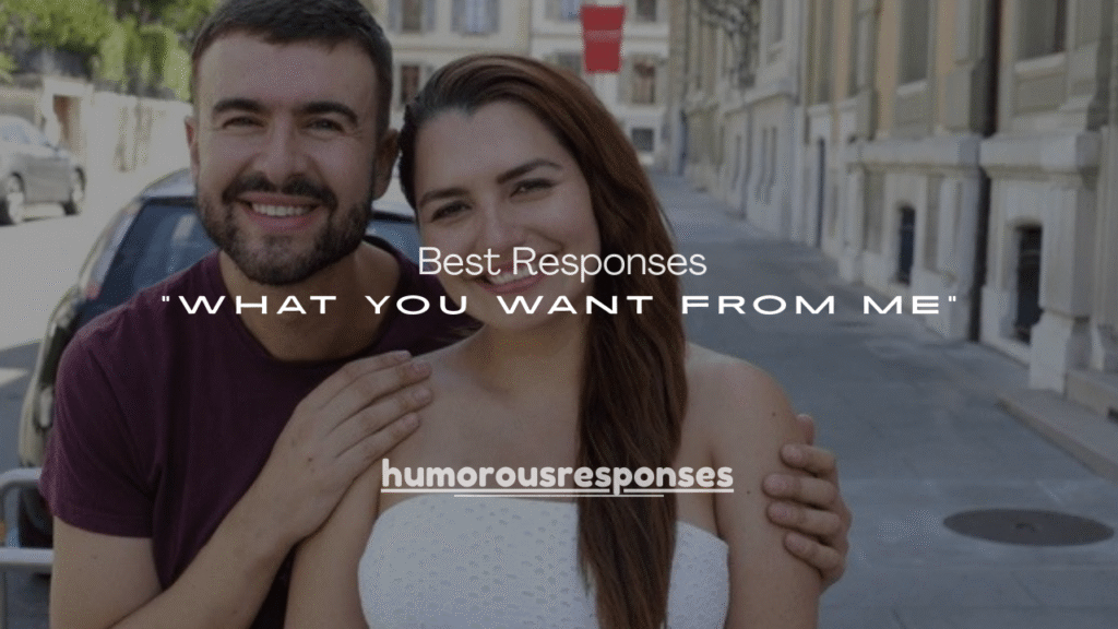 250+ Best Responses to What You Want From Me