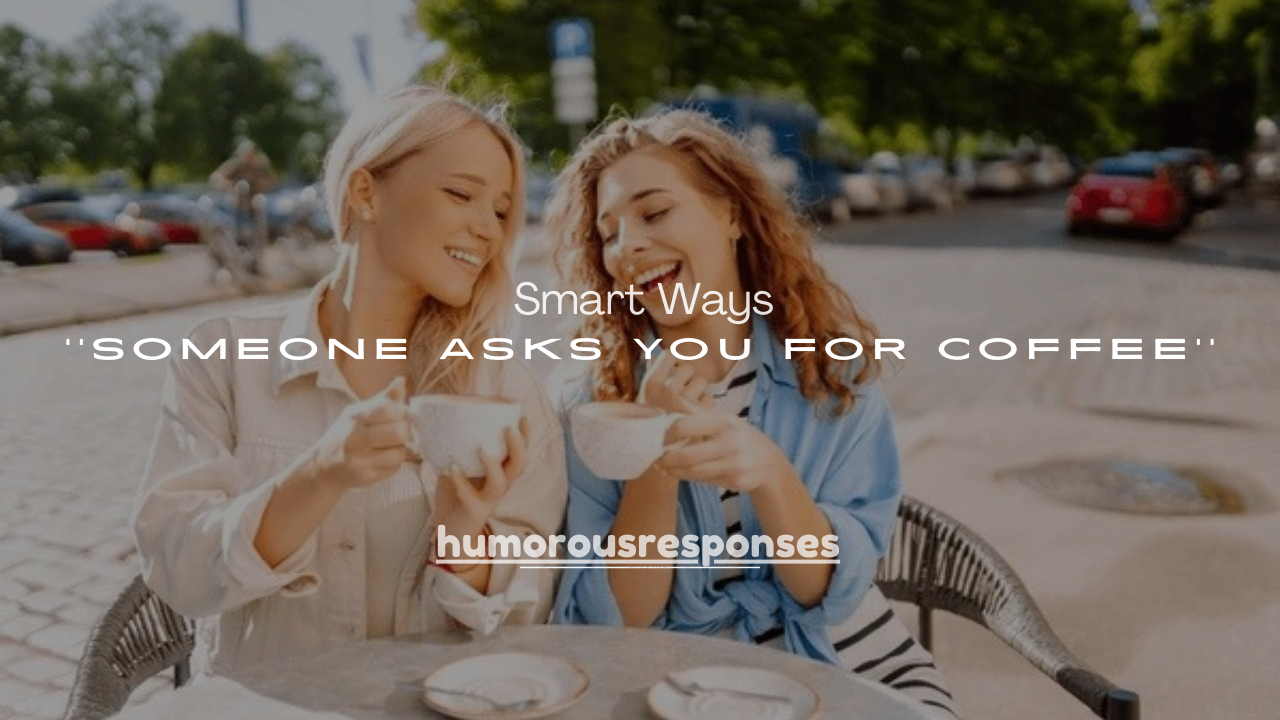 100+ Smart Ways to Respond When Someone Asks You for Coffee