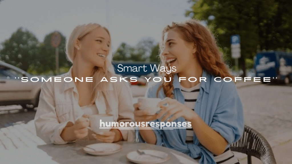 100+ Smart Ways to Respond When Someone Asks You for Coffee