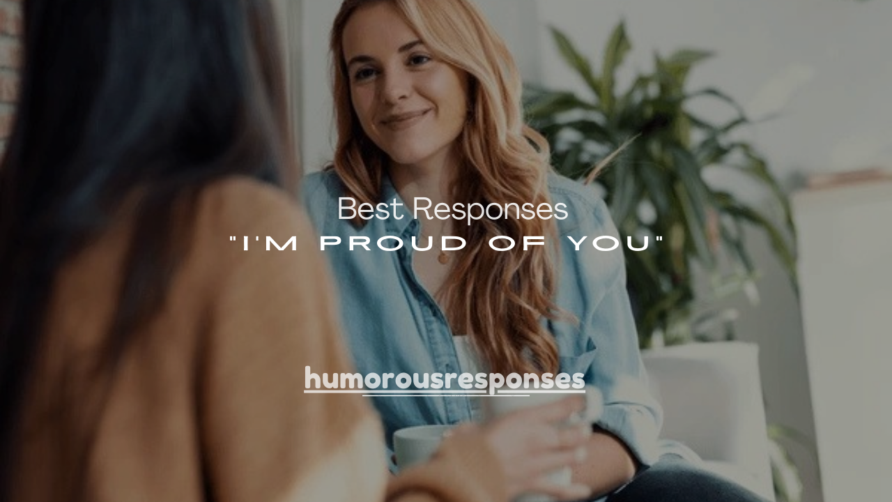 100+ Best Responses When Someone Says “I’m Proud of You”