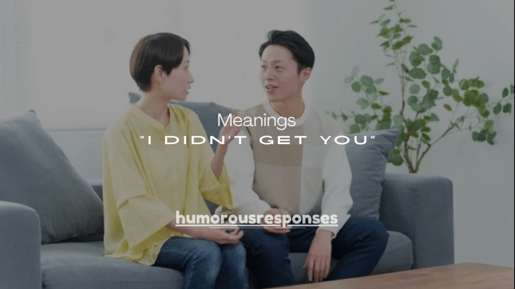 21 Meanings of “I Didn’t Get You” (With Examples & Best Replies)