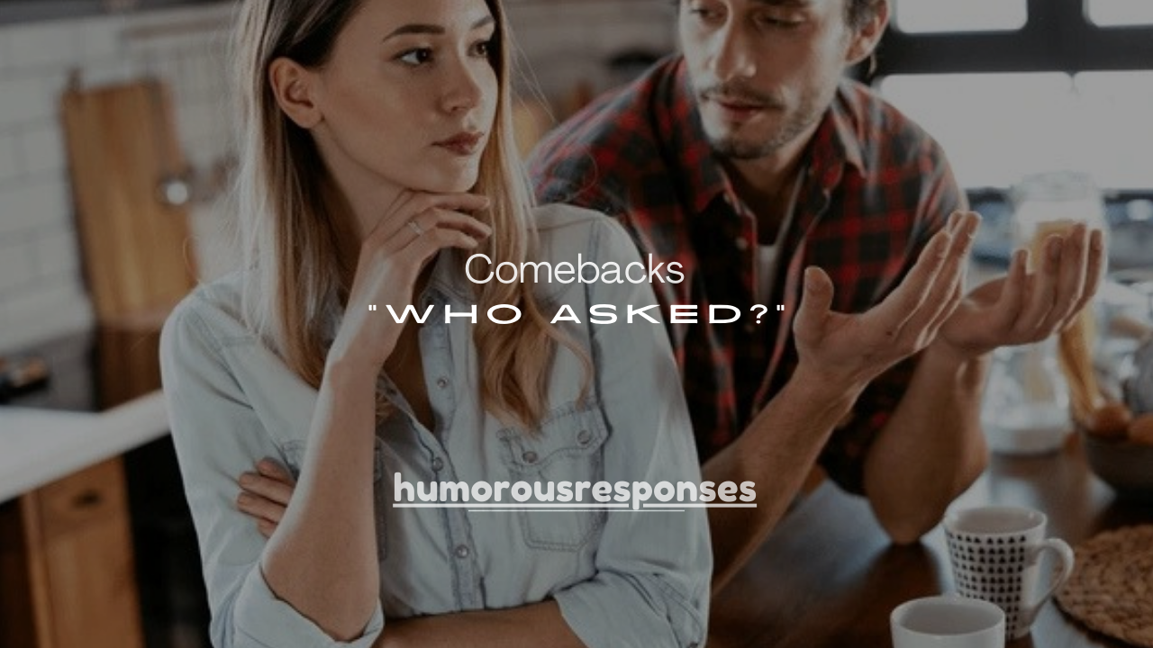 180+ Clever Comebacks to “Who Asked?” That Shut It Down