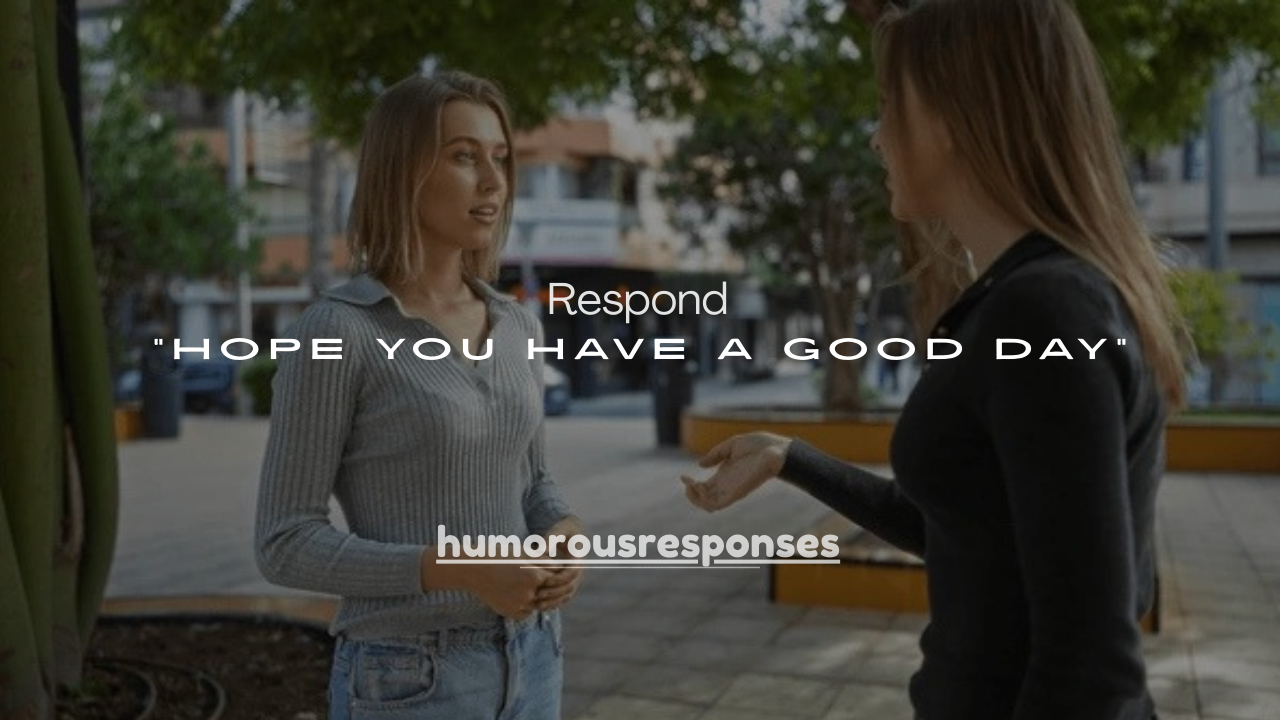25 Best Ways to Respond to “Hope You Have a Good Day”