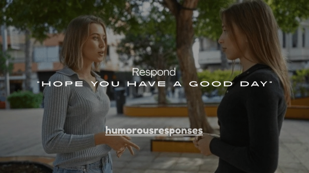 25 Best Ways to Respond to “Hope You Have a Good Day”