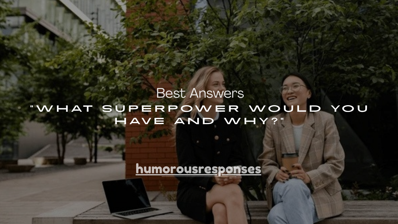 125+ Best Answers to “What Superpower Would You Have and Why?” (Yahoo Answers Style)