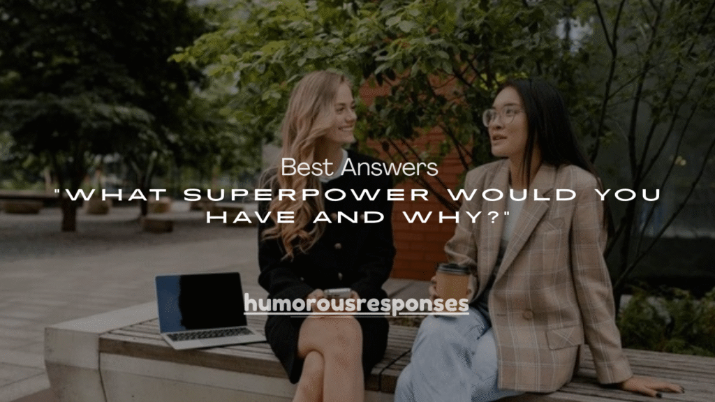 125+ Best Answers to “What Superpower Would You Have and Why?” (Yahoo Answers Style)