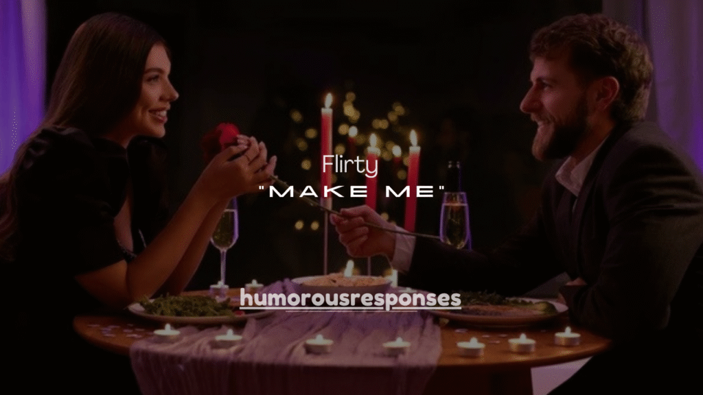 120+Flirty Things to Say When Someone Says “Make Me”