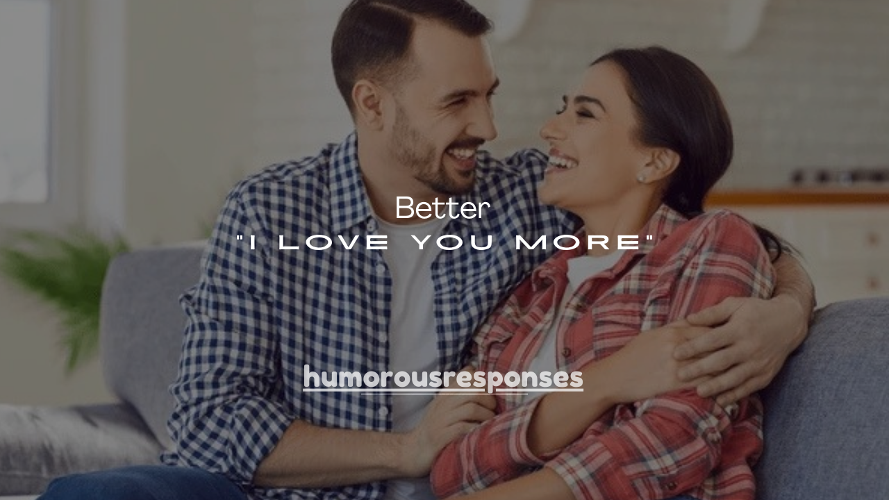 100+ Hilarious Responses to “I Love You More”
