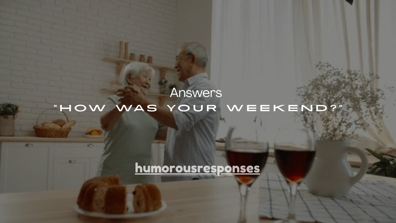 100+ Best Answers to “How Was Your Weekend?”