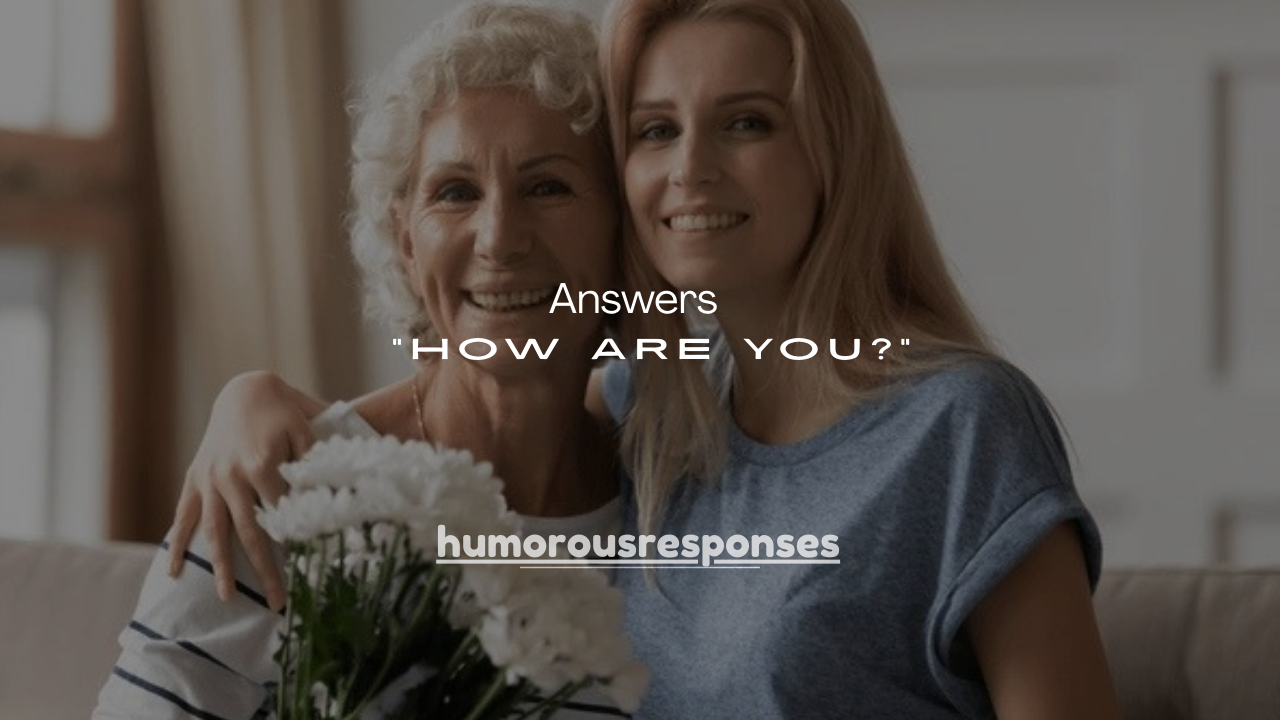 175 Funny Answers to “How Are You?”