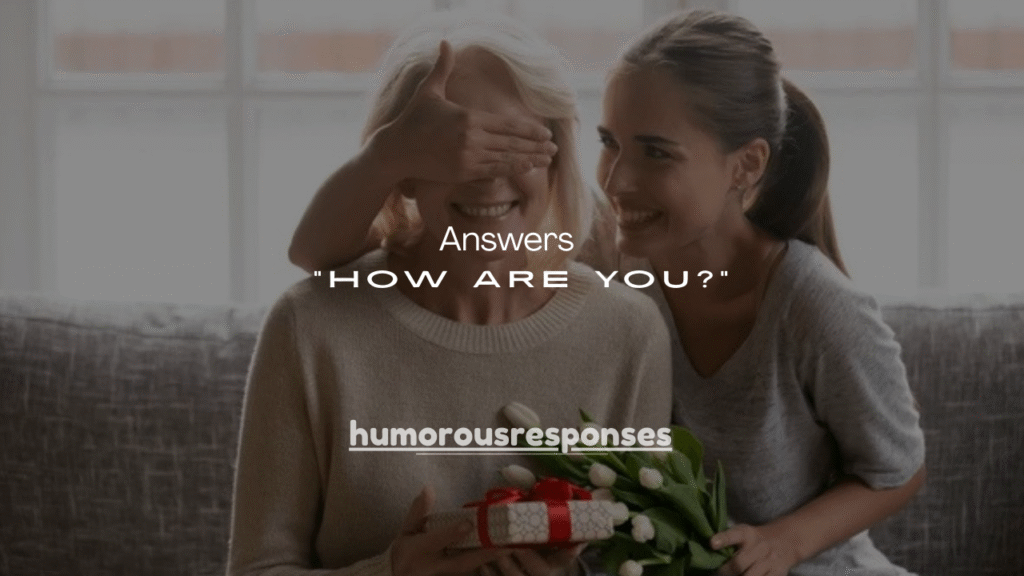 175 Funny Answers to “How Are You?”