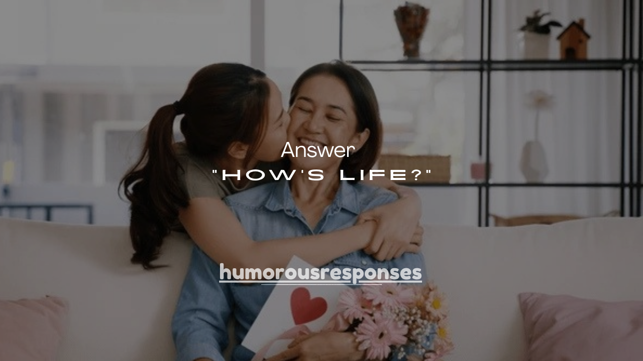 115+ Best Ways to Answer “How’s Life?”
