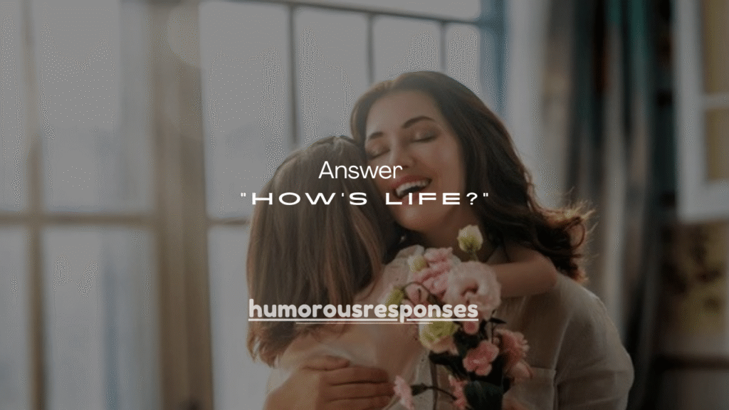 115+ Best Ways to Answer “How’s Life?”