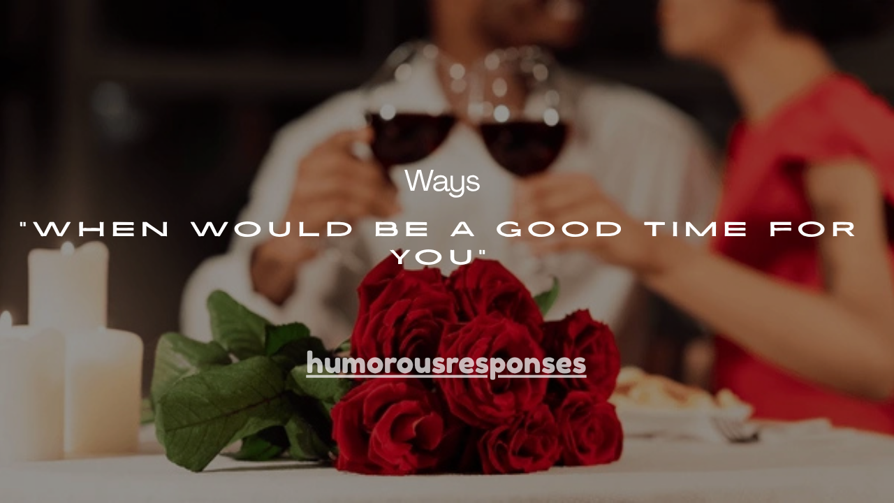 27+ Better Ways to Say “When Would Be a Good Time for You”