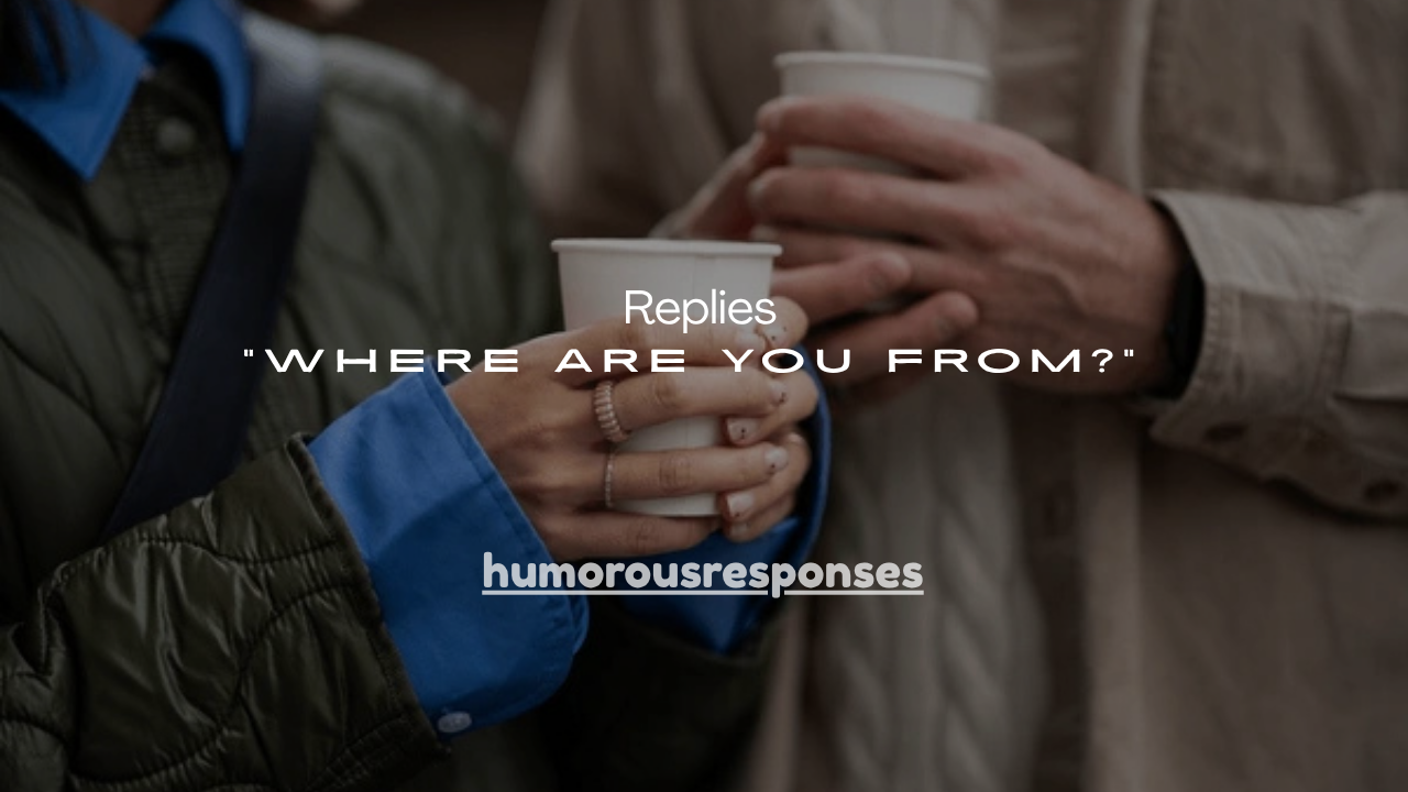 150+ Funny Replies to “Where Are You From?”